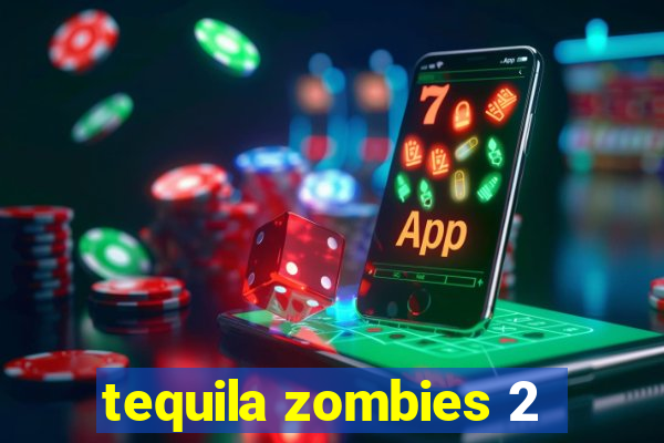 tequila zombies 2